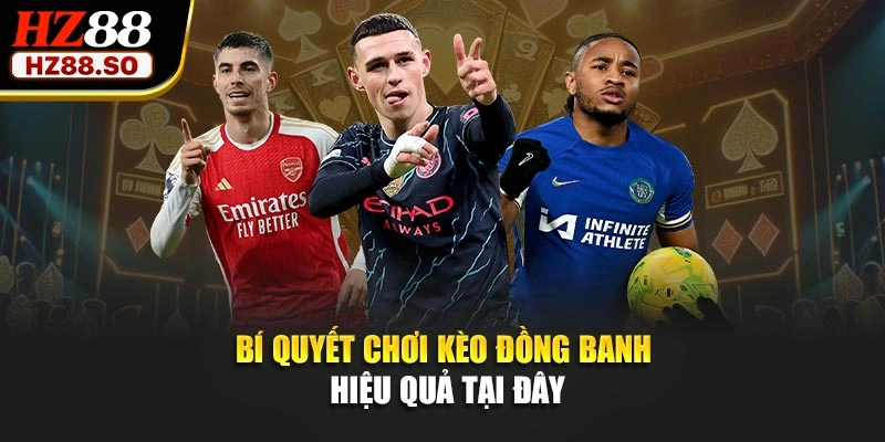 Bí quyết chơi kèo đồng banh hiệu quả tại đây