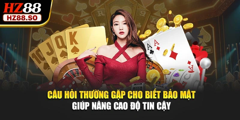 Câu hỏi thường gặp cho biết bảo mật giúp nâng cao độ tin cậy 