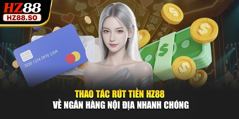 Thao tác rút tiền HZ88 về ngân hàng nội địa nhanh chóng