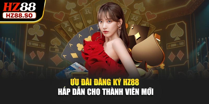 Ưu đãi đăng ký HZ88 hấp dẫn cho thành viên mới