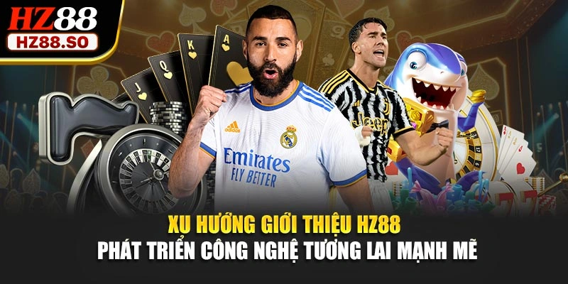 Xu hướng giới thiệu HZ88 phát triển công nghệ tương lai mạnh mẽ